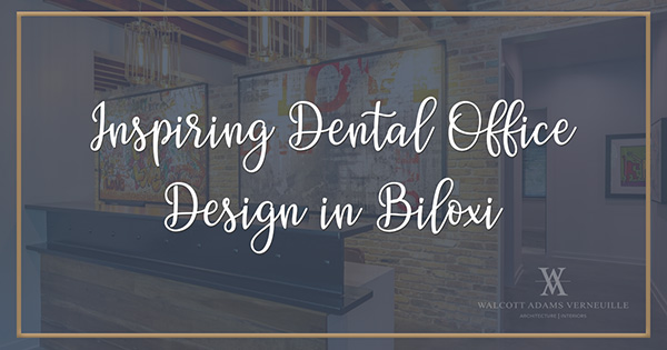 Inspiring Dental office Design in Biloxi